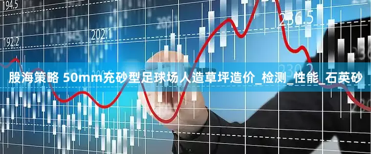 股海策略 50mm充砂型足球场人造草坪造价_检测_性能_石英砂