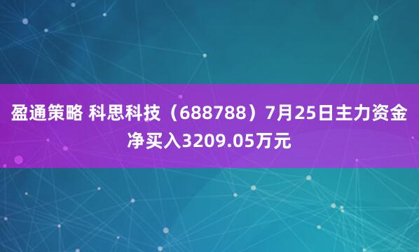 盈通策略 科思科技（688788）7月25日主力资金净买入3209.05万元