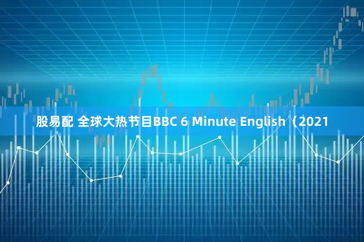 股易配 全球大热节目BBC 6 Minute English（2021