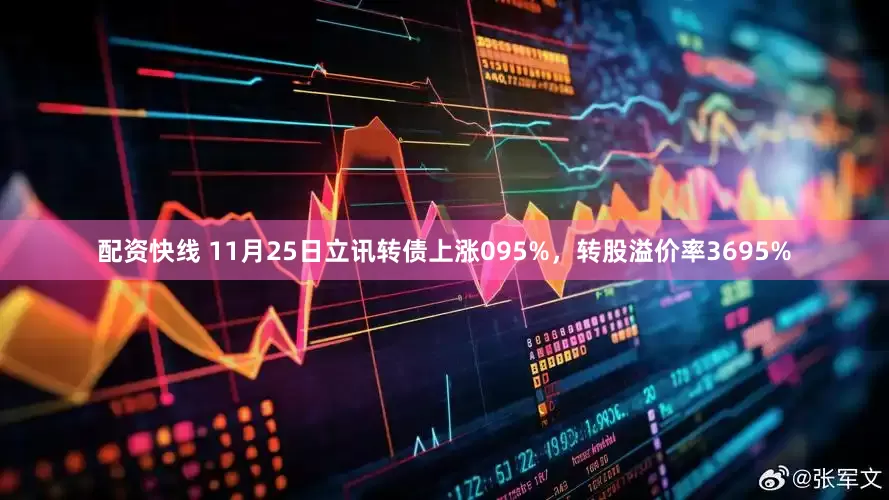 配资快线 11月25日立讯转债上涨095%，转股溢价率3695%